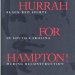 Edmund L Drago, Hurrah for Hampton! Black Red Shirts in South Carolina During Reconstruction (Fayetteville, University of Arkansas Press; March 1, 1999)